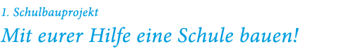 Mit Eurer Hilfe eine Schule bauen!